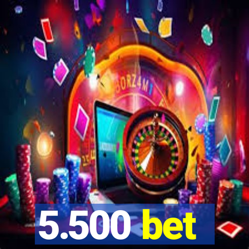 5.500 bet